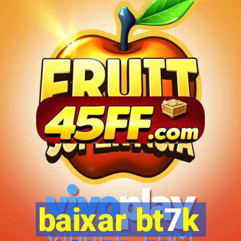 baixar bt7k